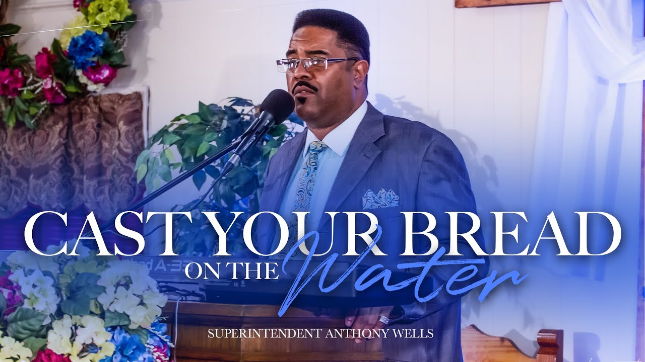 Cast Your Bread On The Water | Superintendent Anthony Wells