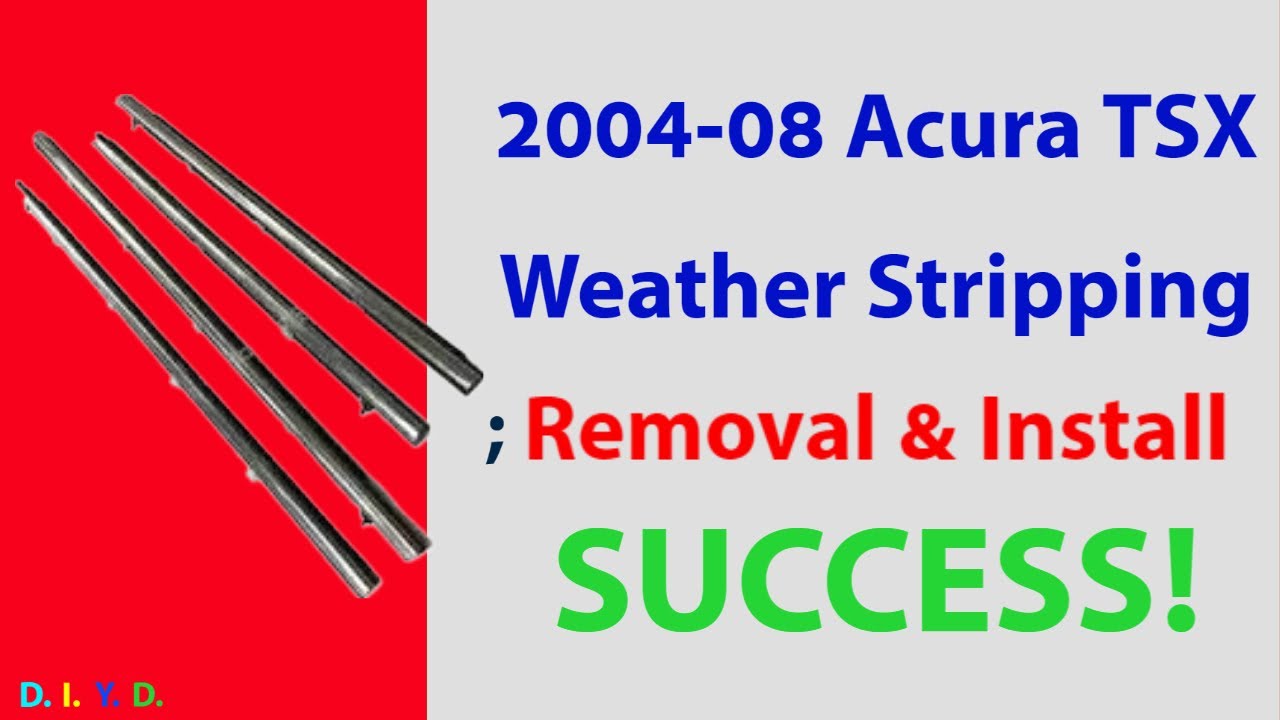 2004 - 08 Acura TSX; Window Weather Stripping Replacement; Success (Observation & Education)