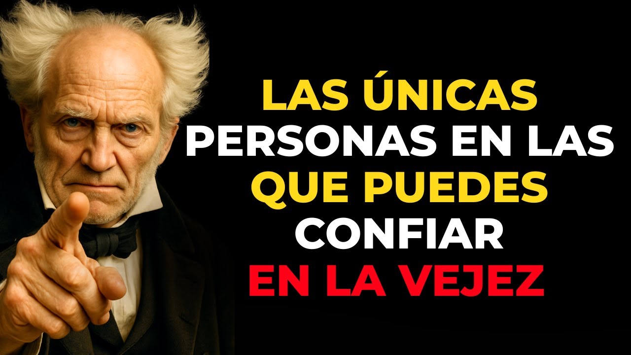 No confíes en nadie más que en estas personas en tu vejez. Arthur Schopenhauer