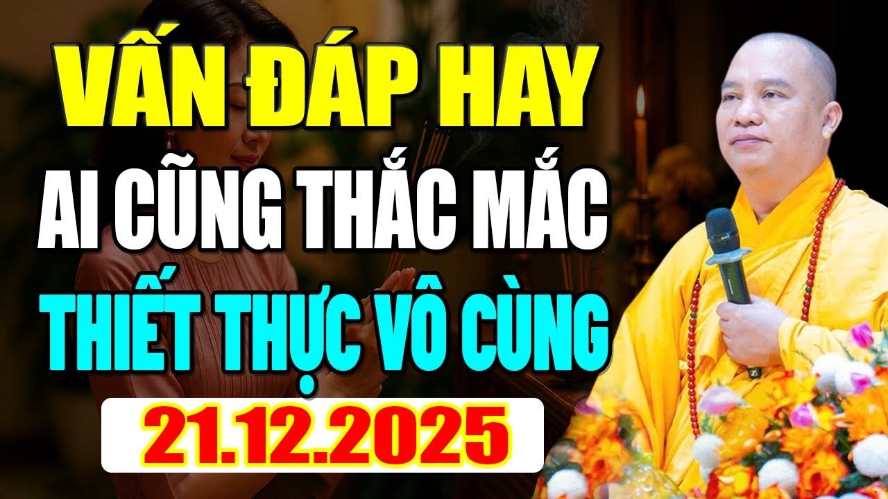 VẤN ĐÁP SIÊU HAY 21.12.2025 Ai Cũng Thắc Mắc, Rất Thiết Thực Với Đời Sống | Thầy Thích Đạo Thịnh