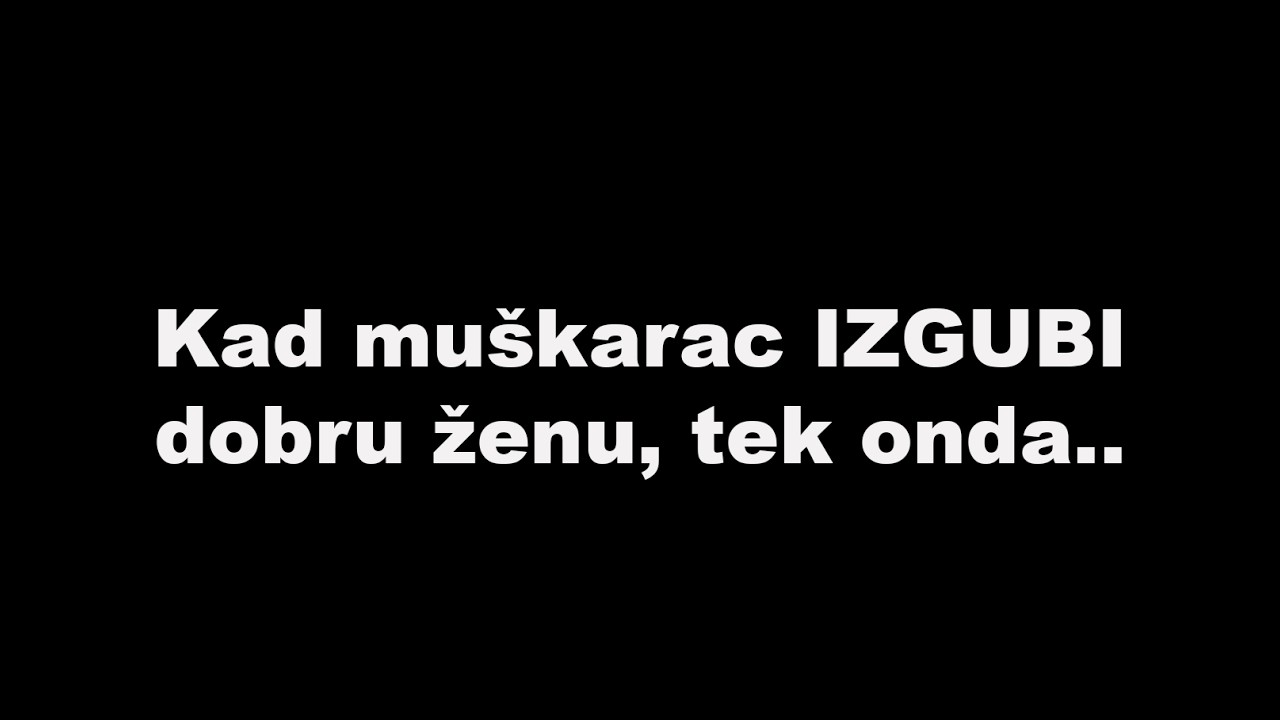 Kad muškarac IZGUBI dobru ženu, tek onda..