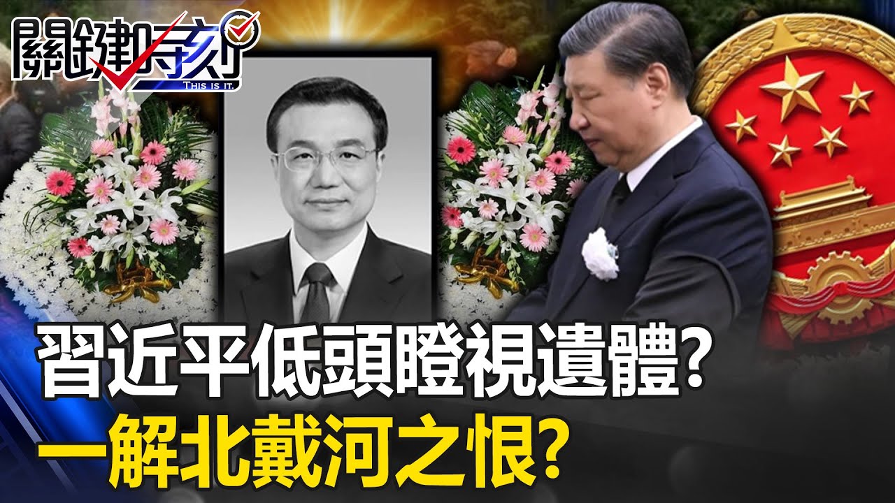 終結「永遠的對手」…習近平低頭瞪視遺體！？ 鬥死李克強一解北戴河風暴之「恨」！？【關鍵時刻】20231102-5 劉寶傑 黃世聰 吳子嘉 林裕豐 林廷輝