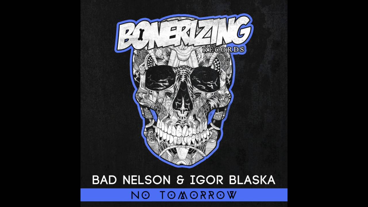 Bad Nelson & Igor Blaska - No Tomorrow [Bonerizing Records]