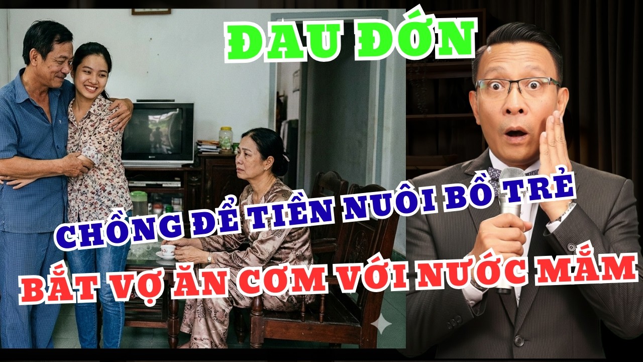 CHỒNG CHÊ VỢ XẤU BẮT VỢ ĂN CƠM VỚI NƯỚC MẮM RỒI ĐỂ TIỀN NUÔI BỒ TRẺ | TRÒ CHUYỆN CÙNG SÂM