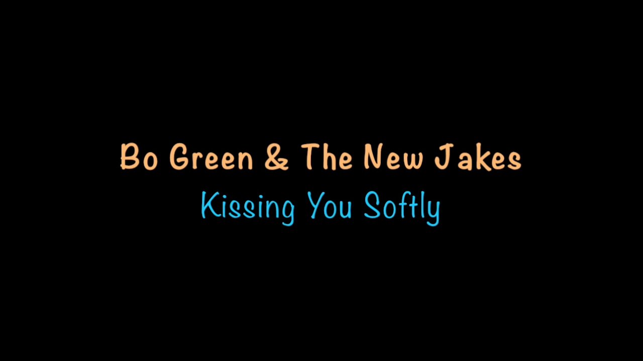 Bo Green & The New Jakes - Kissing You Softly
