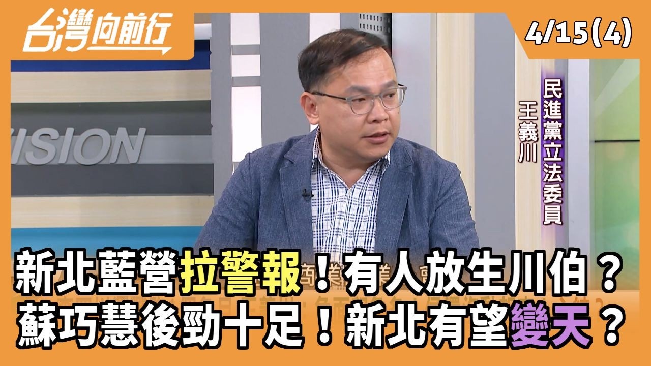 新北藍營拉警報！有人放生川伯？ 蘇巧慧後勁十足！新北有望變天？ 2026.04.15【台灣向前行 Part4】