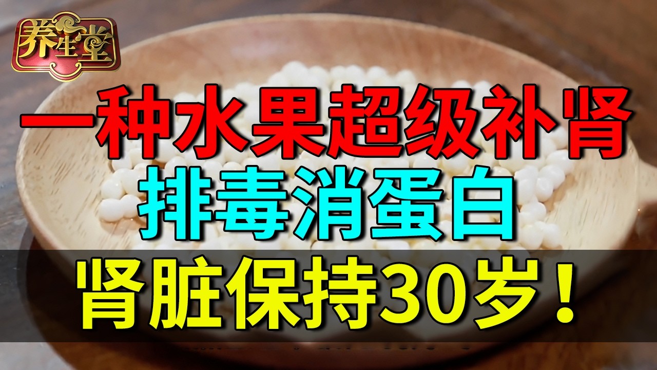 一种水果超级补肾，排毒消蛋白，养肾效果超猕猴桃10倍，苏东坡天天吃，肾脏保持30岁！【养生堂】