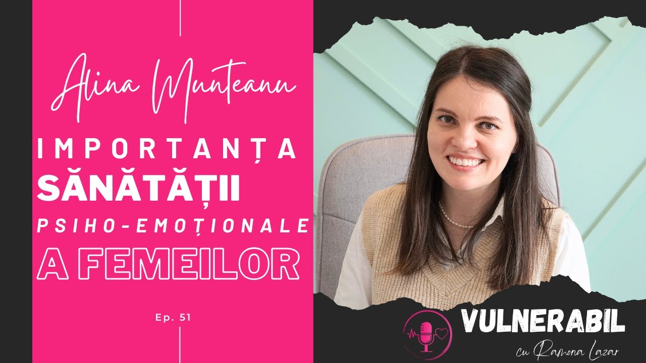 Importanța sănătății psiho-emoționale a femeilor :: ALINA MUNTEANU [Ep 51] | VULNERABIL #podcast