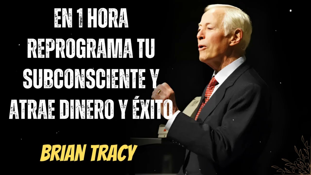En 1 Hora REPROGRAMA Tu SUBCONSCIENTE y ATRAE DINERO y Éxito- Brian Tracy Wisdom