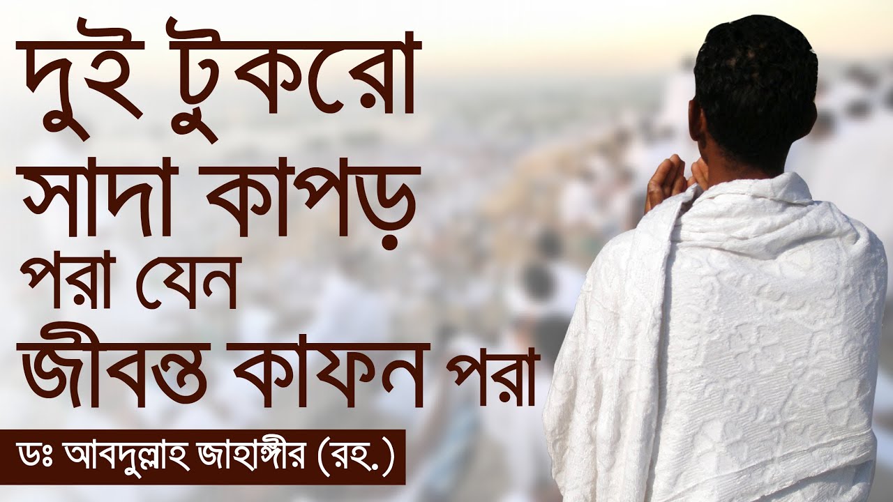 দুই টুকরো সাদা কাপড় পরা যেন জীবন্ত কাফন পরা | ড. আব্দুল্লাহ জাহাঙ্গীর (রহ.) এর ধারাবাহিক আলোচনা