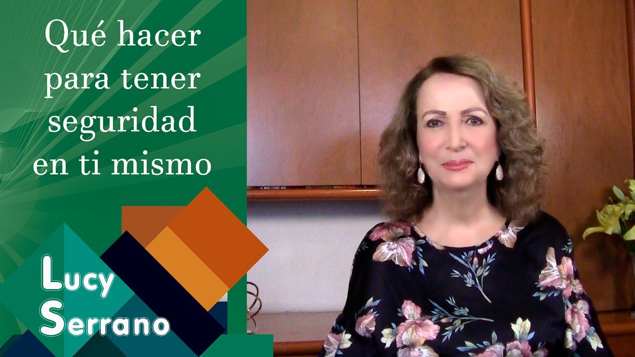 Qué hacer para tener seguridad en ti mismo - Lucy Serrano