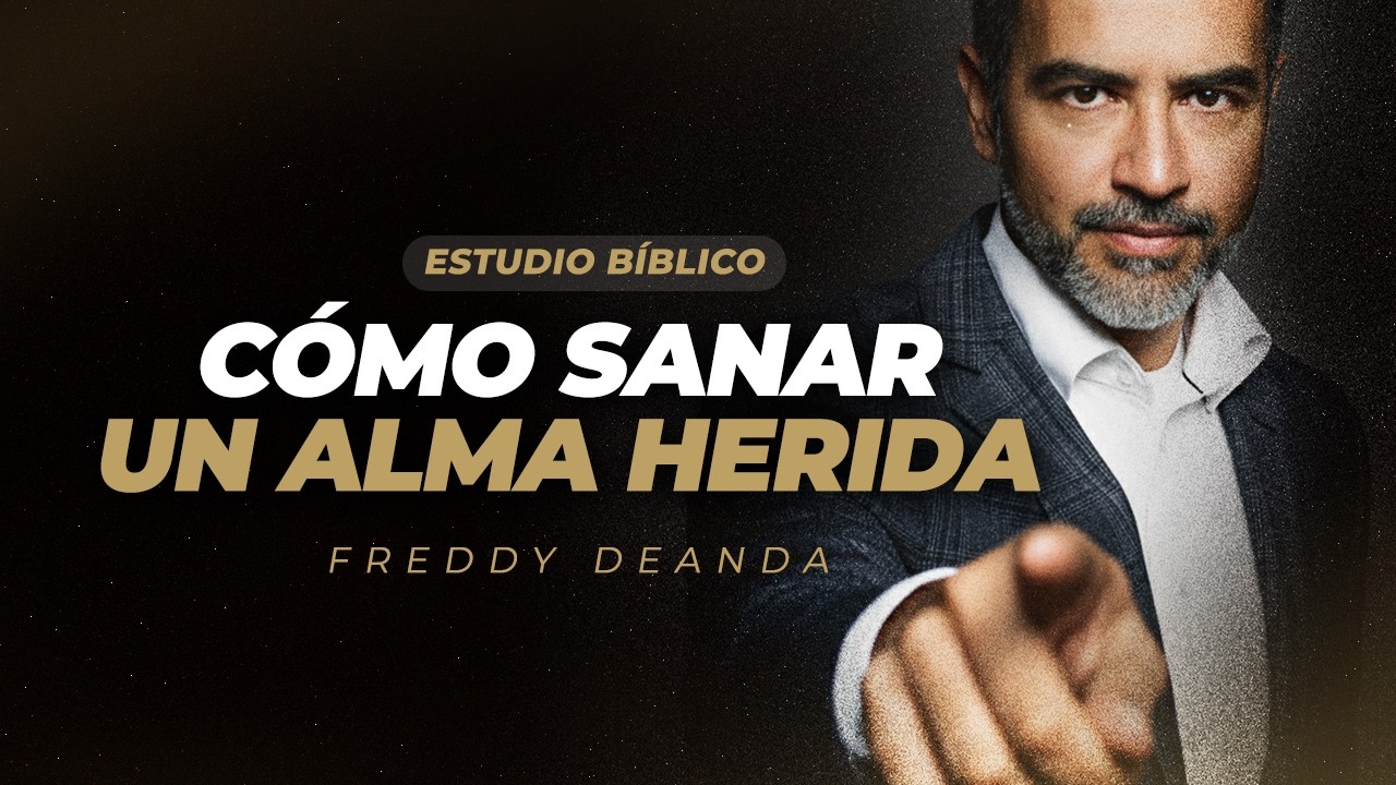 ESTUDIO BÍBLICO Cómo Sanar un Alma Herida - Pastor Freddy DeAnda