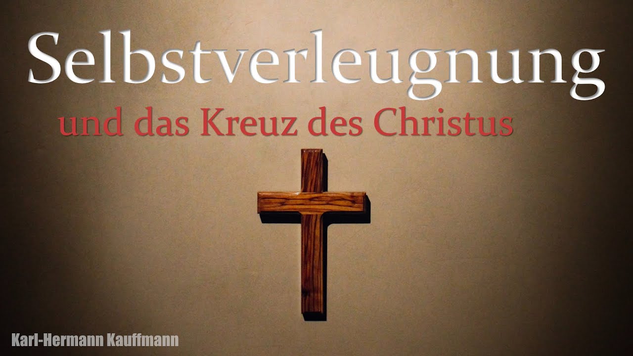 Selbstverleugnung und das Kreuz des Christus - Karl-Hermann Kauffmann