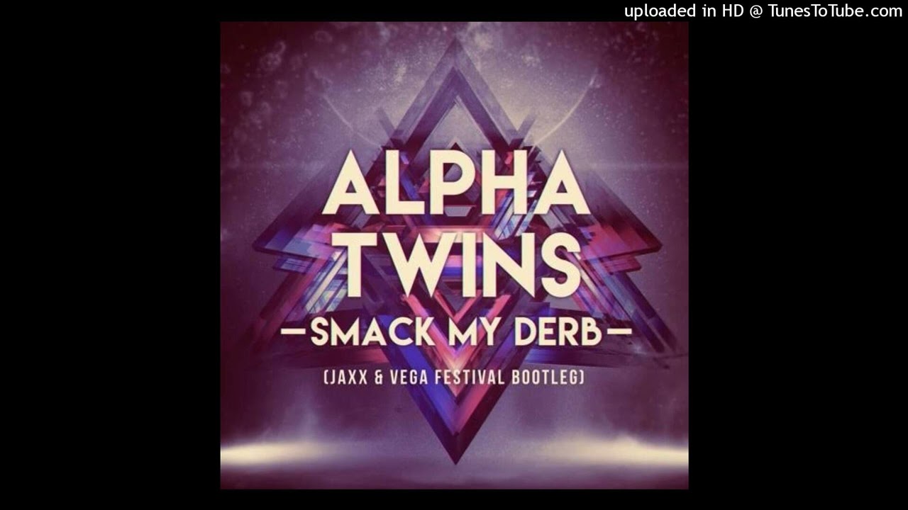 Alpha Twins - Smack My Derb (Jaxx & Vega Festival Bootleg)