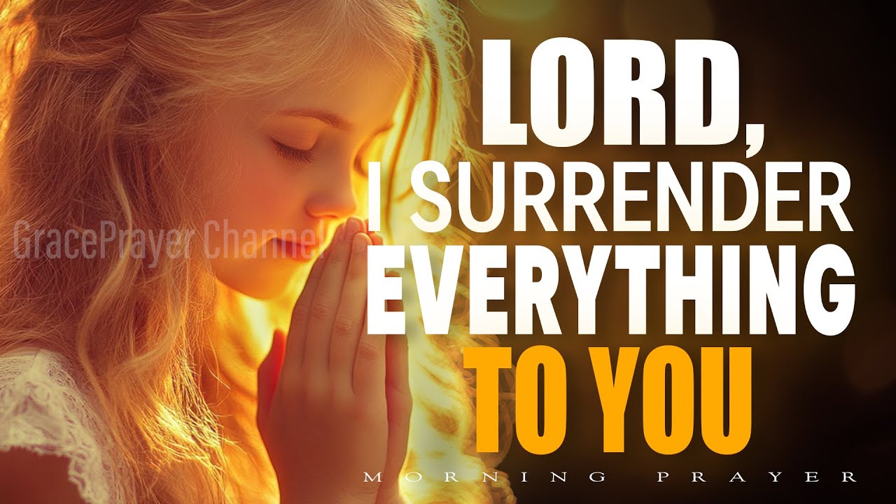 Lord, I Surrender Everything to You | Trust God&rsquo;s Will & Guidance | Morning Prayer