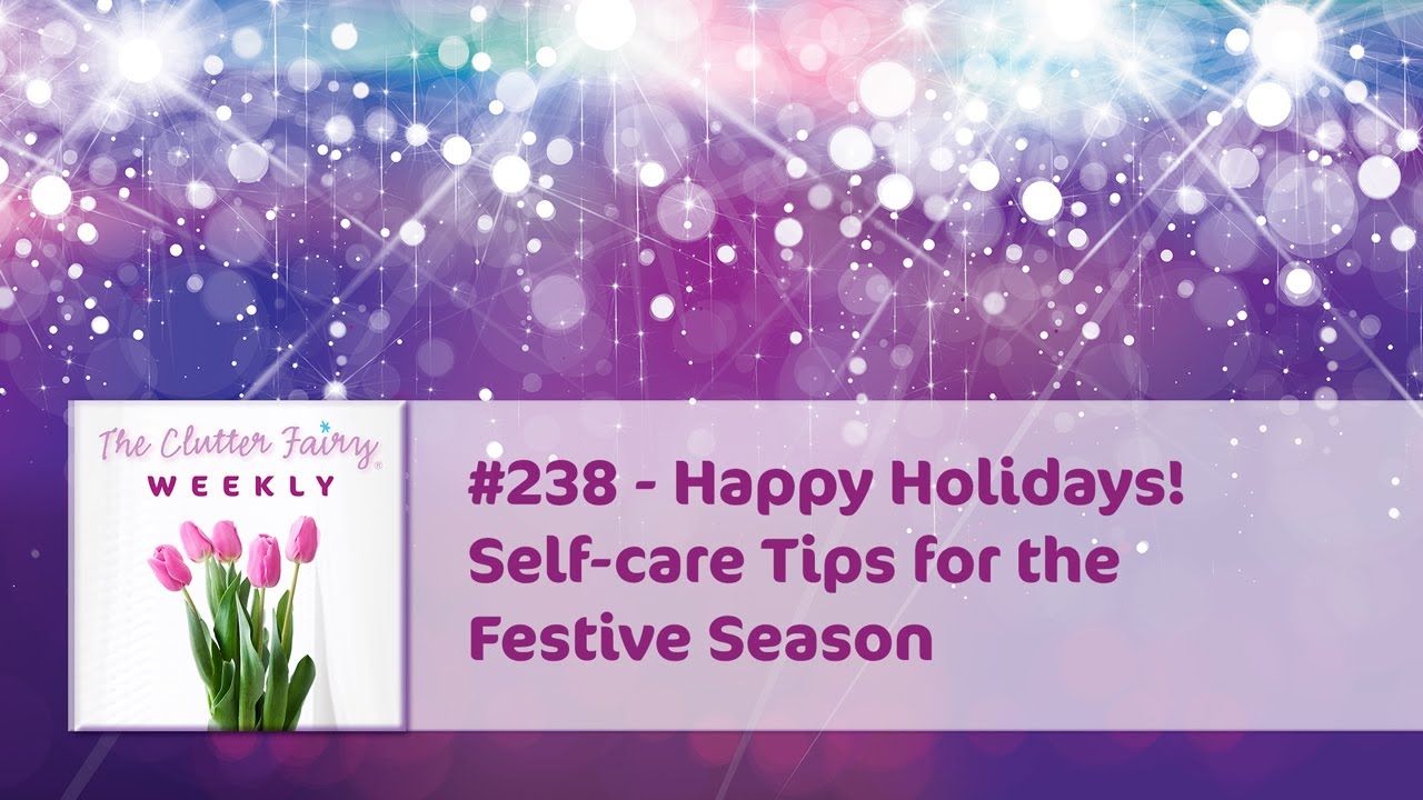 Happy Holidays! Self-care Tips for the Festive Season - The Clutter Fairy Weekly #238