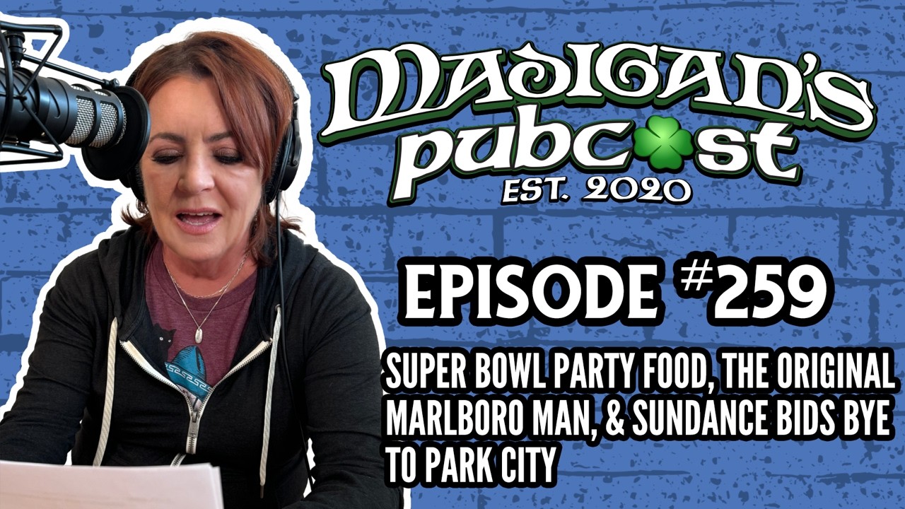 Madigan's Pubcast EP259:Super Bowl Party Food, The Original Marlboro Man & Sundance Leaves Park City