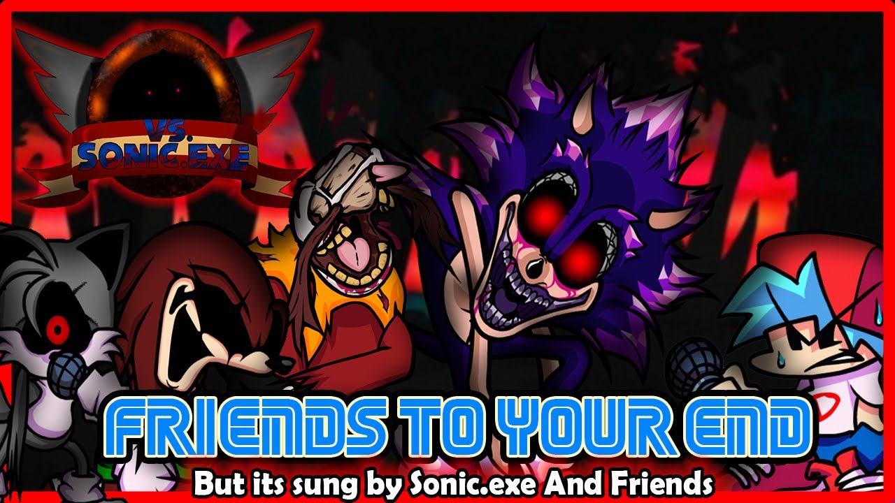 'Friends To Your End' but its sung by Sonic.exe and Friends