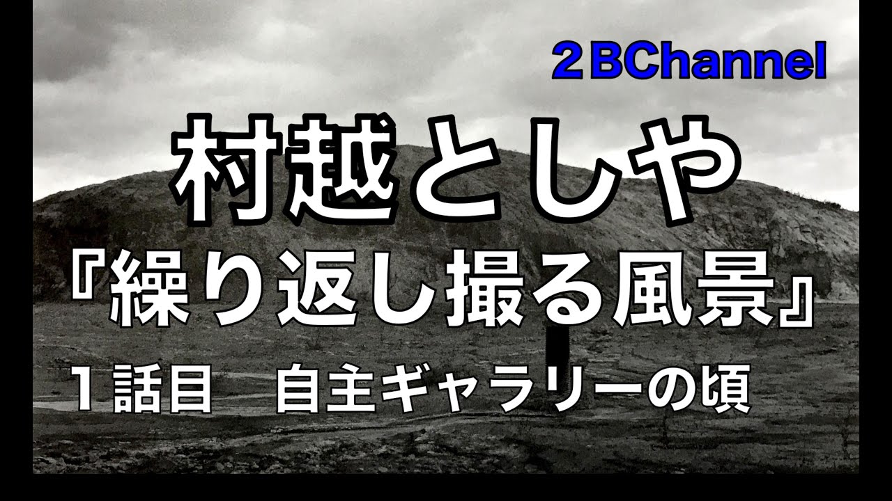 村越としや「繰り返し撮る風景』1/3　＃自主ギャラリーは「体力づくりの場」だった＃写真家じゃなくて編集者になりたかった