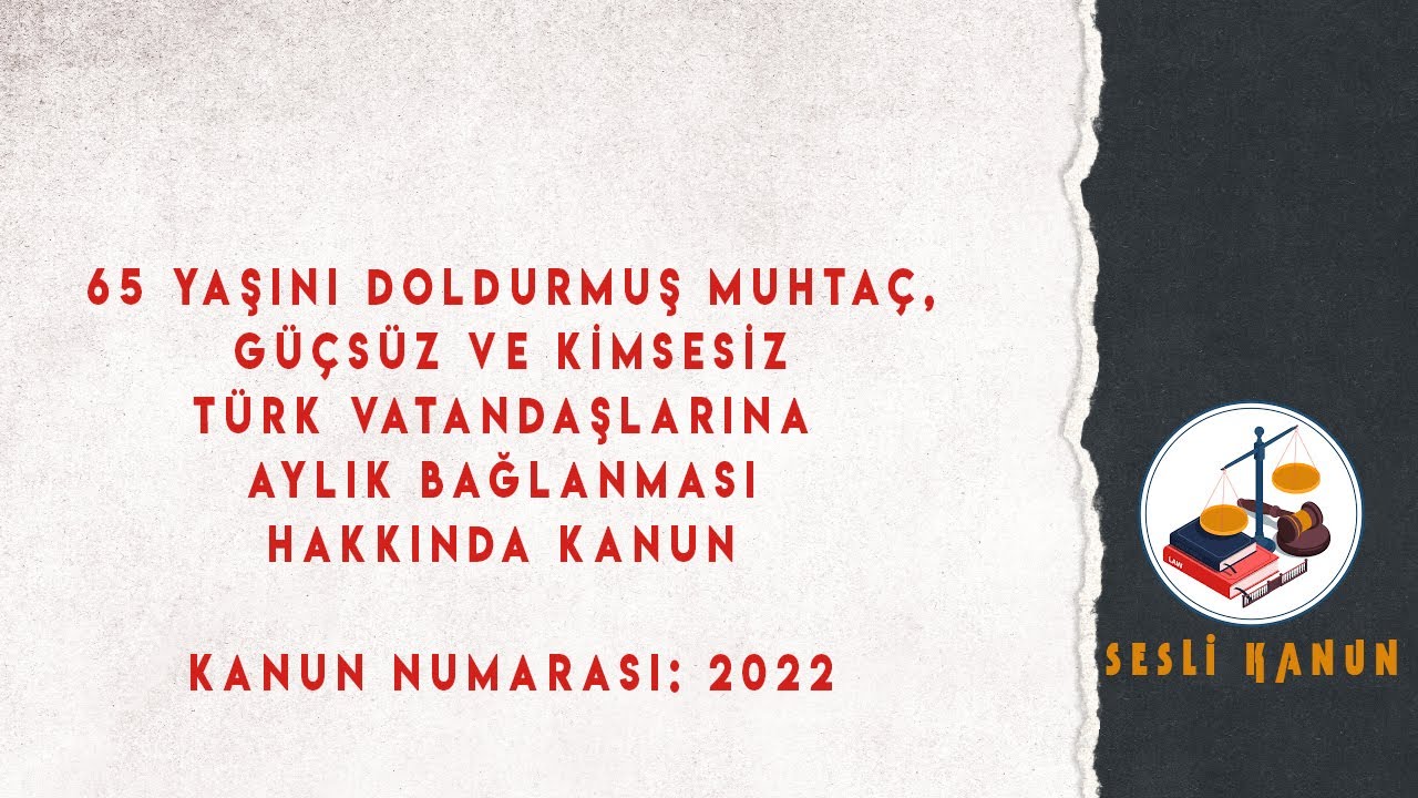 65 YAŞINI DOLDURMUŞ MUHTAÇ, GÜÇSÜZ VE KİMSESİZ  TÜRK VATANDAŞLARINA AYLIK BAĞLANMASI HAKKINDA KANUN