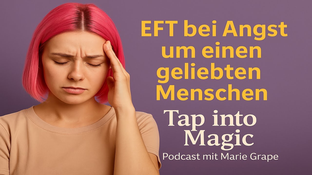 EFT bei Angst um einen geliebten Menschen – Tapping-Übung für Sorgen & Angst| Tap into Magic Podcast