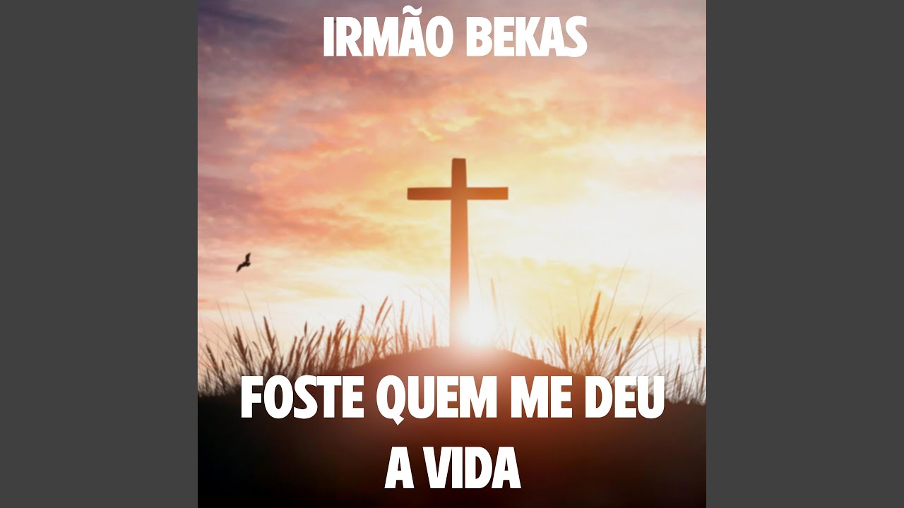 irmão Bekas (Foste Quem Me Deu a Vida)