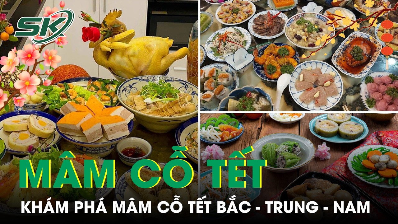 Khám phá mâm cỗ Tết 3 miền Bắc – Trung – Nam: Mỗi miền một hương sắc | SKĐS