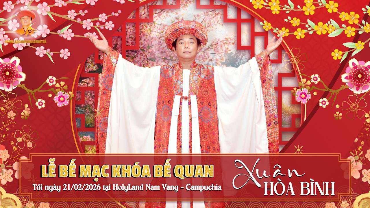 LỄ BẾ MẠC KHÓA BẾ QUAN XUÂN HÒA BÌNH_Tối ngày 21/02/2026 tại Holyland Nam Vang - Cambodia