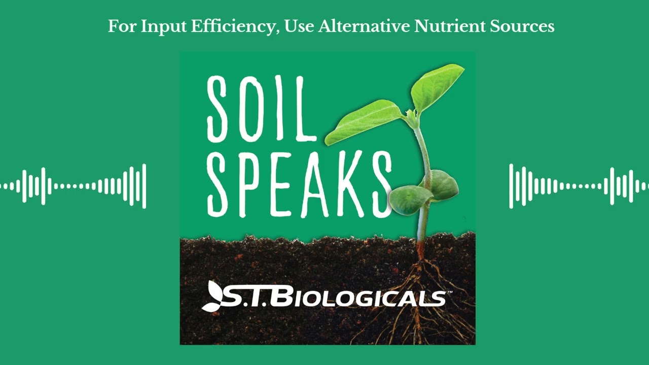 For Input Efficiency, Use Alternative Nutrient Sources | ST Biologicals Soil Speaks Podcast
