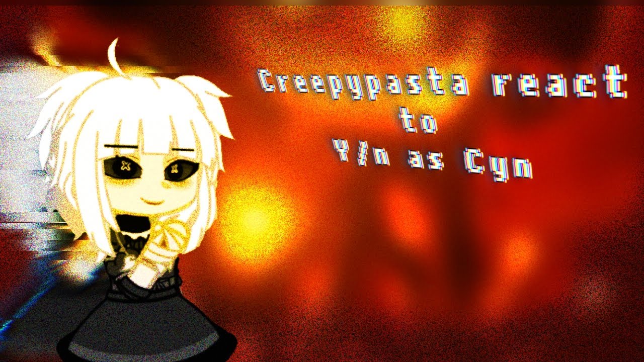 Creepypasta react to y/n as Cyn // request // Slowed down //