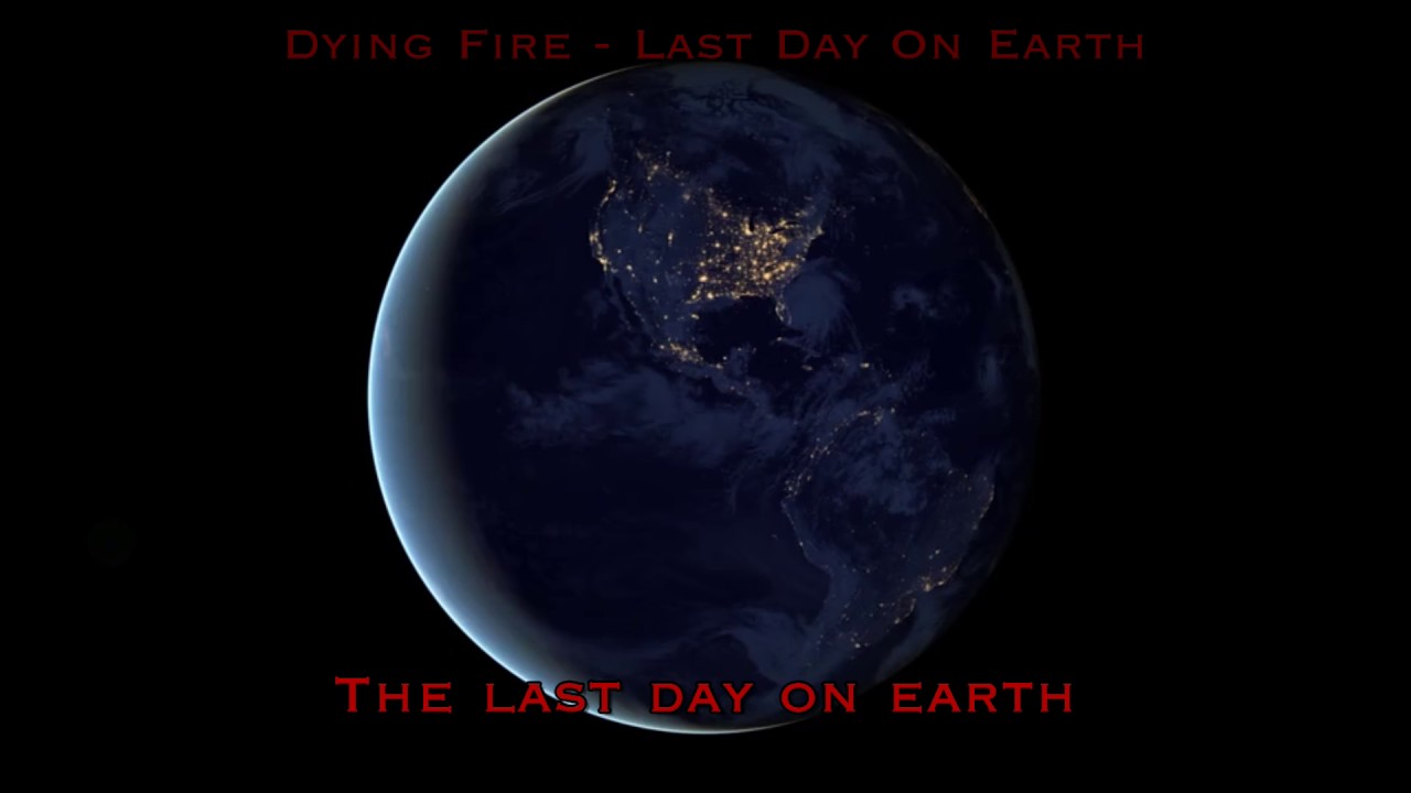 Dying Fire - Last Day On Earth