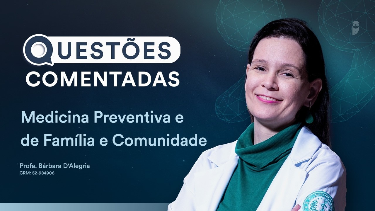 Questões Comentadas  - Medicina Preventiva e de Família e Comunidade com profa. Bárbara D'Alegria