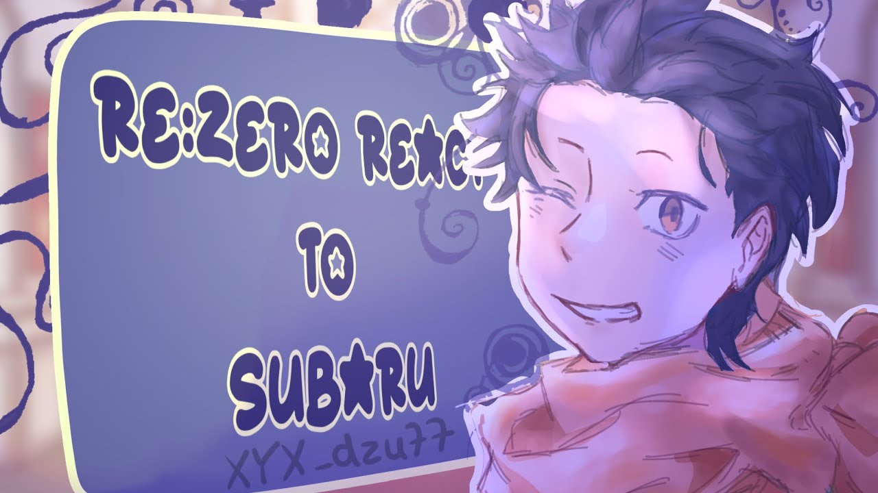 Re:zero react to Subaru (+Future) |Part 1/? WIP 2