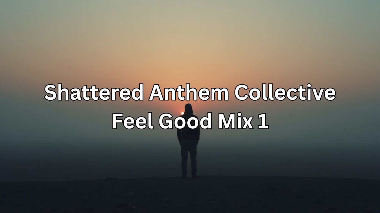 Shattered Anthem Collective Feel Good Mix 1