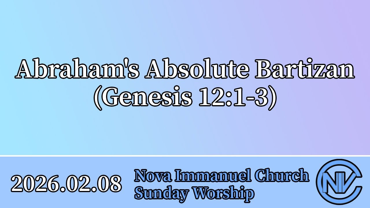 2026.02.08 Sunday Worship: Abraham's Absolute Bartizan (Genesis 12:1-3)