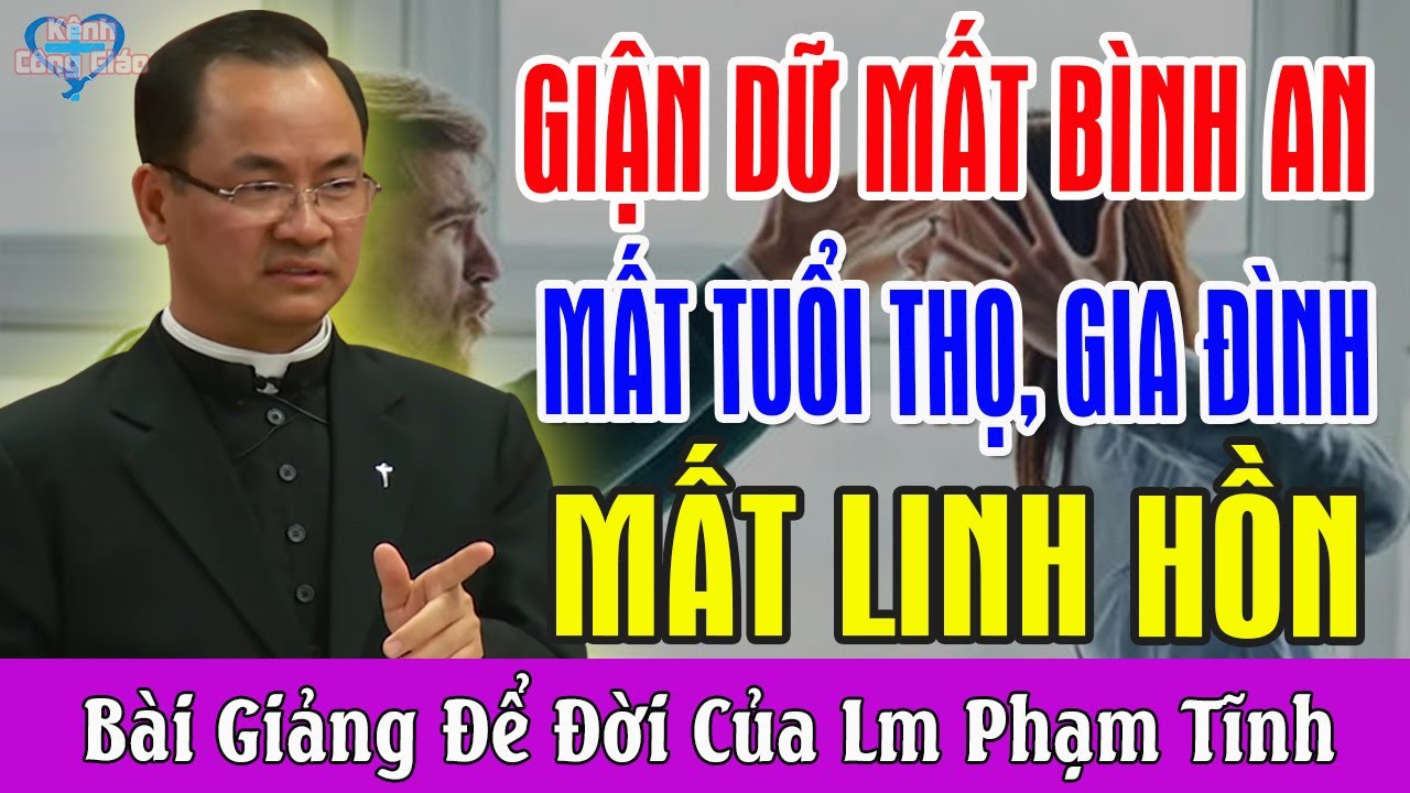 GIẬN DỮ LÀ MẤT BÌNH AN MẤT TUỔI THỌ MẤT GIA ĐÌNH MẤT LINH HỒN - Bài Giảng Hay Lm Phạm Tĩnh