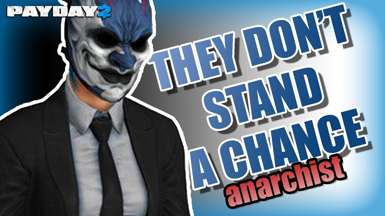 Anarchist, Payday 2, USE IT.