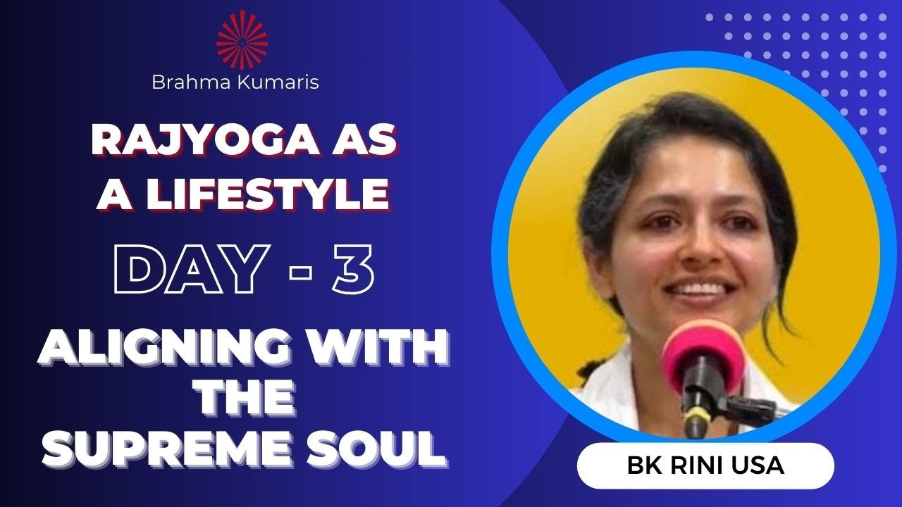 Day - 3 || Aligning With The Supreme Soul || BK Rini Sister(U.S.A) || Rajyoga as a Lifestyle