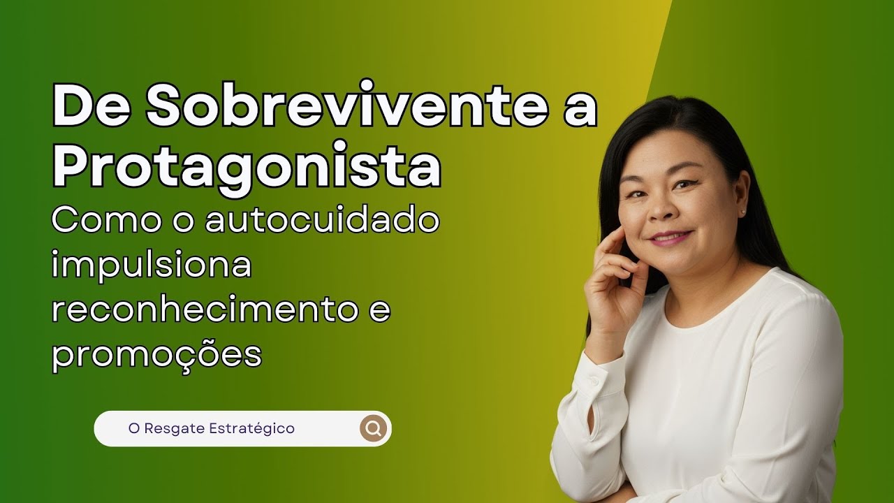 De Sobrevivente a Protagonista: como o autocuidado impulsiona reconhecimento e promoções