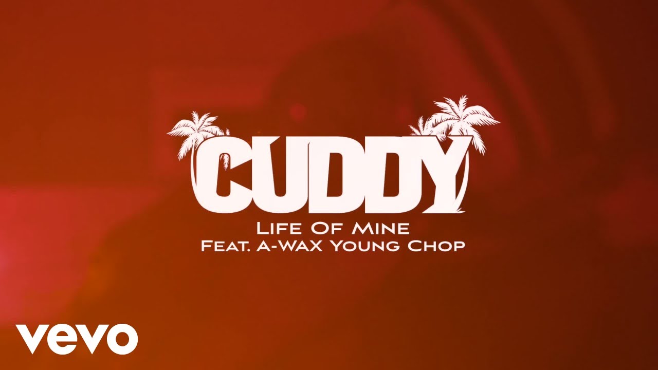 Cuddy - Life Of Mine ft. A-Wax, Young Chop