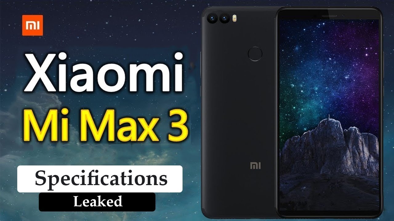 Xiaomi Mi Max 3 Official Launch Date In India | Leaked Specifications, Features And Expected Price