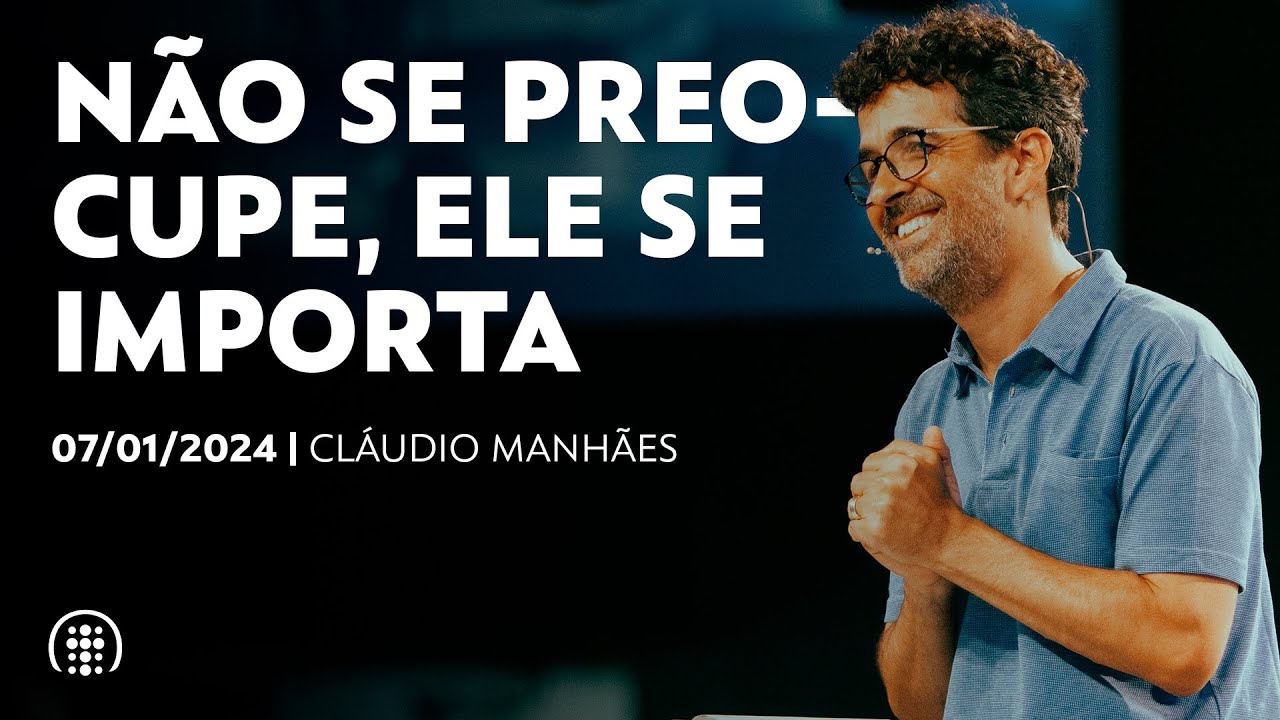 Não se preocupe, Ele se importa! | Cláudio Manhães | 07 de janeiro de 2024
