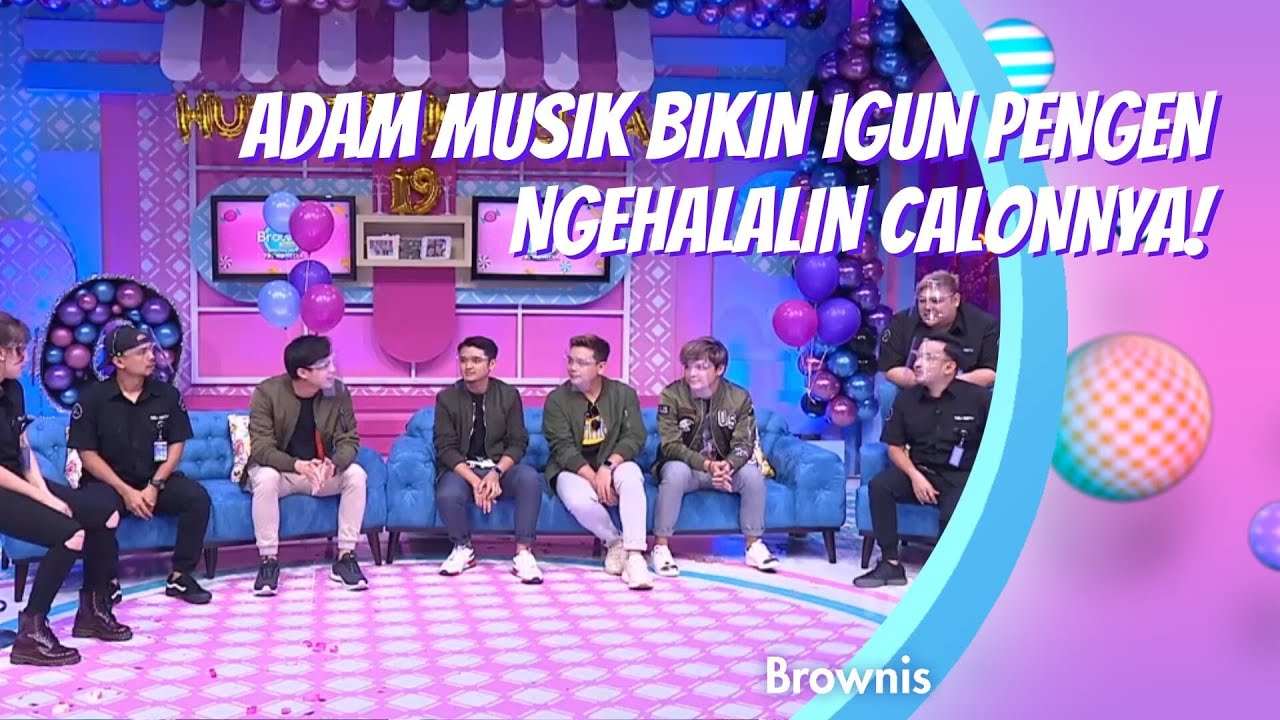 ADAM MUSIK BIKIN IGUN PENGEN NGEHALALIN CALONNYA! | BROWNIS (15/12/20) P1