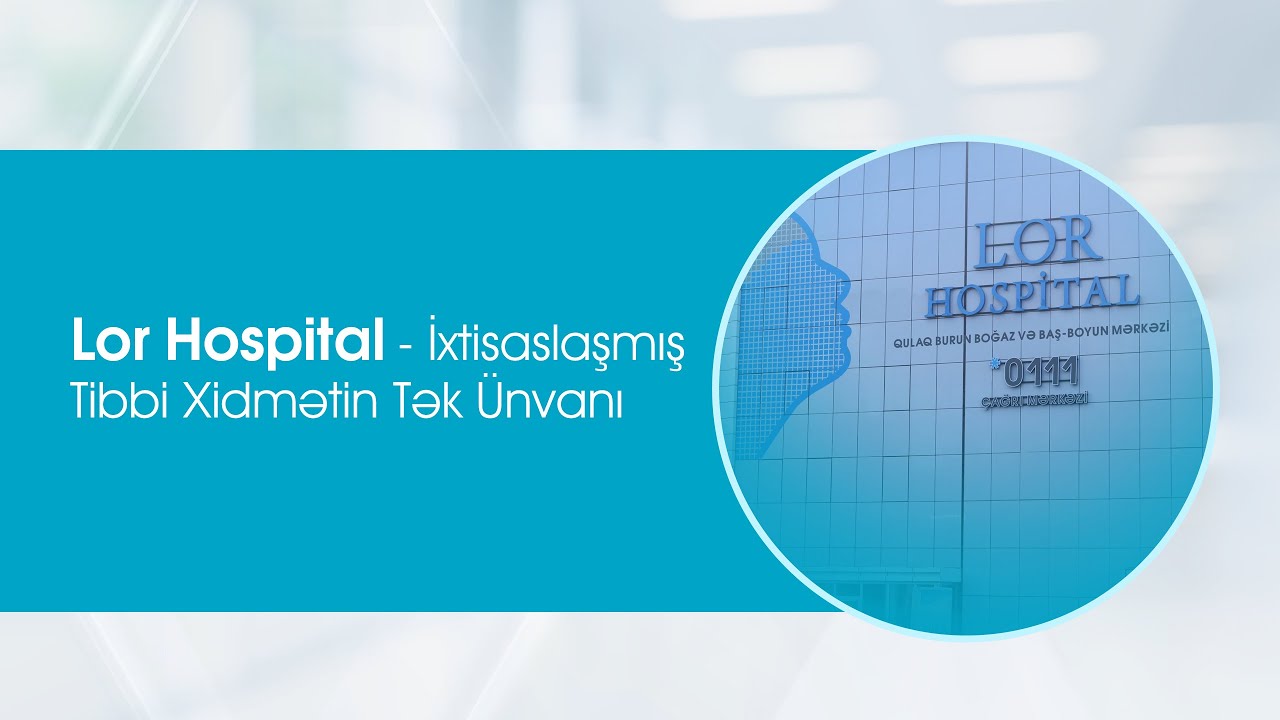 Lor Hospital - İxtisaslaşmış Tibbi Xidmətin Tək Ünvanı