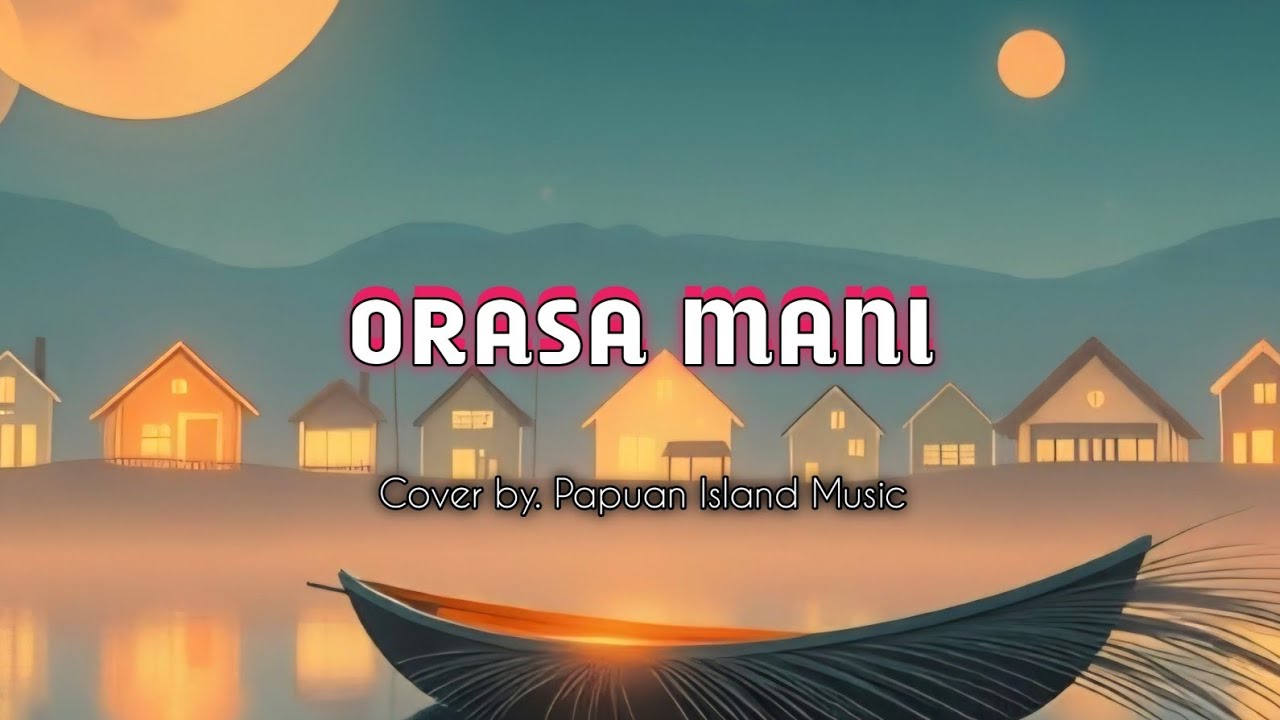 ORASA MANI | Cover Version | Lagu Daerah Papua