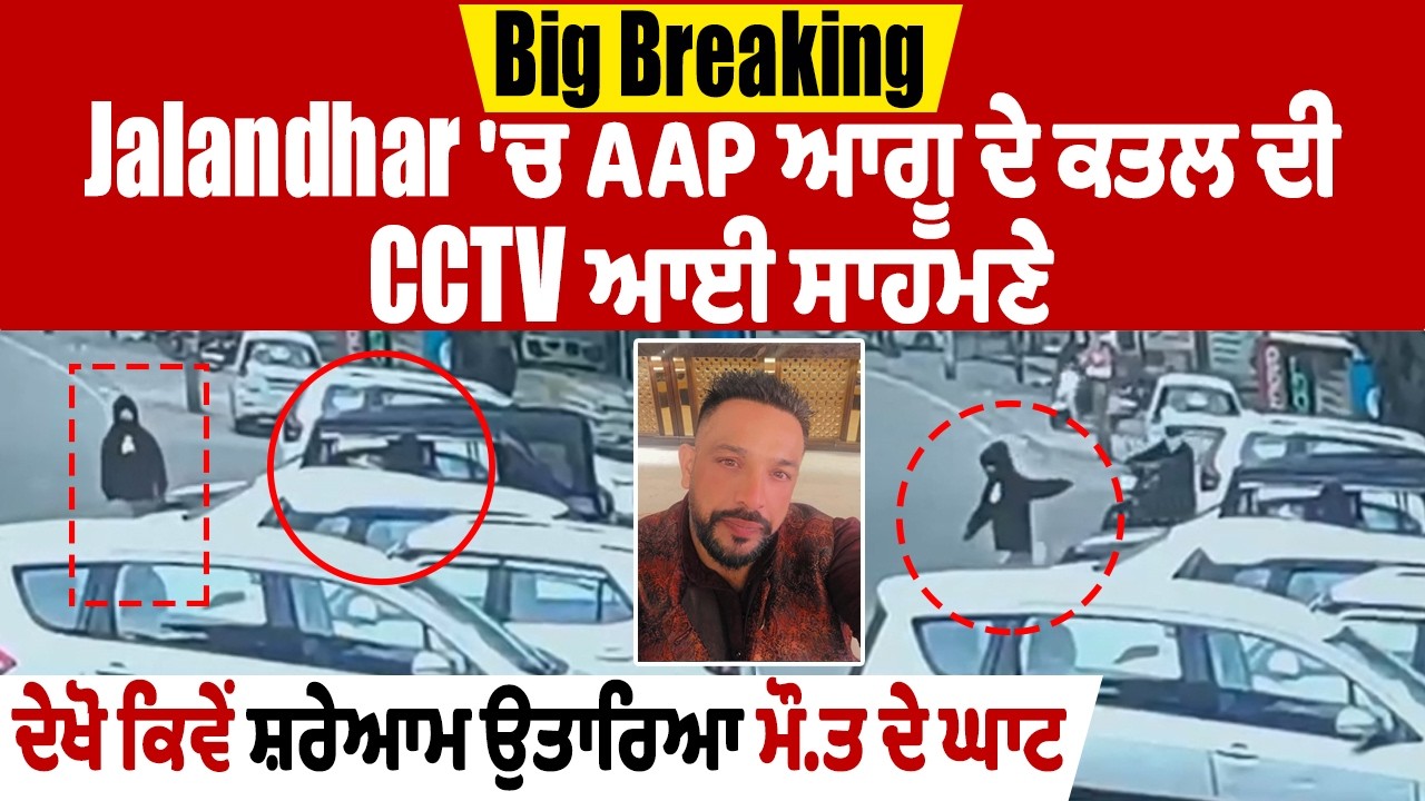 Big Breaking: Jalandhar 'ਚ AAP ਆਗੂ ਦੇ ਕਤਲ ਦੀ CCTV ਆਈ ਸਾਹਮਣੇ, ਦੇਖੋ ਕਿਵੇਂ ਸ਼ਰੇਆਮ ਉਤਾਰਿਆ ਮੌ.ਤ ਦੇ ਘਾਟ