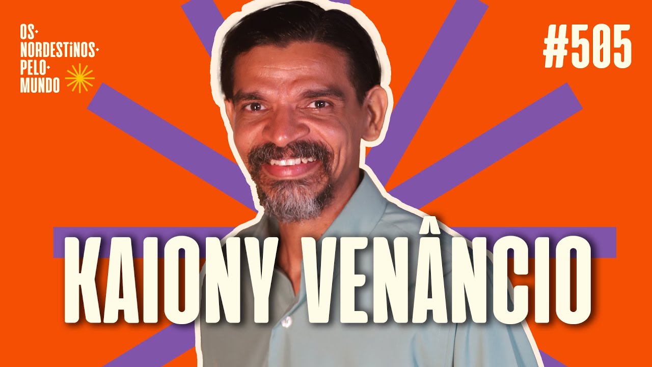 #505 KAIONY VENÂNCIO | OS NORDESTINOS PELO MUNDO