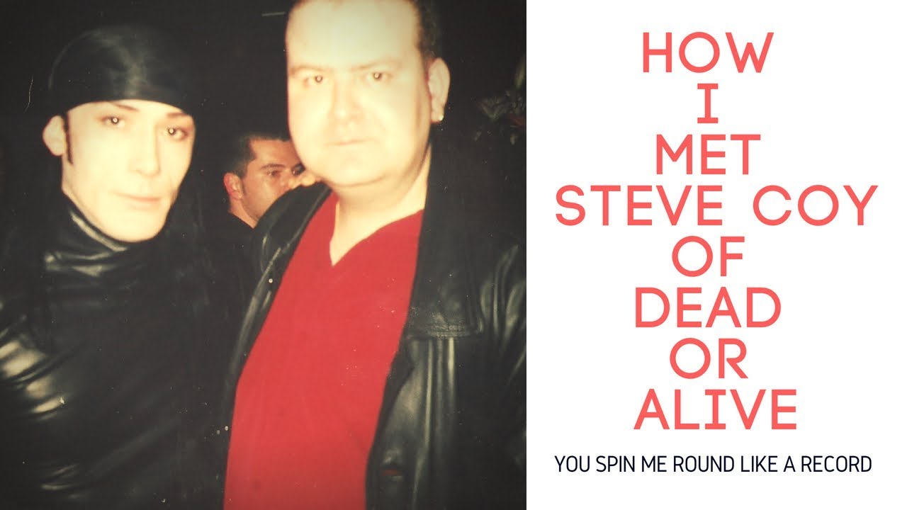 HOW I MET STEVE COY OF DEAD OR ALIVE (YOU SPIN ME ROUND LIKE A RECORD) PETE BURNS