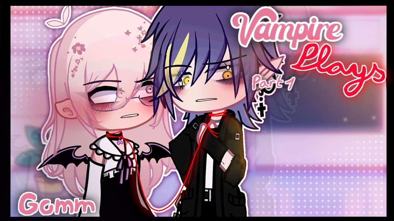 &bull;Vampire Plays~&bull; [13+] [[part 1/2|GCMM/GCM]] (Read Desc.)
