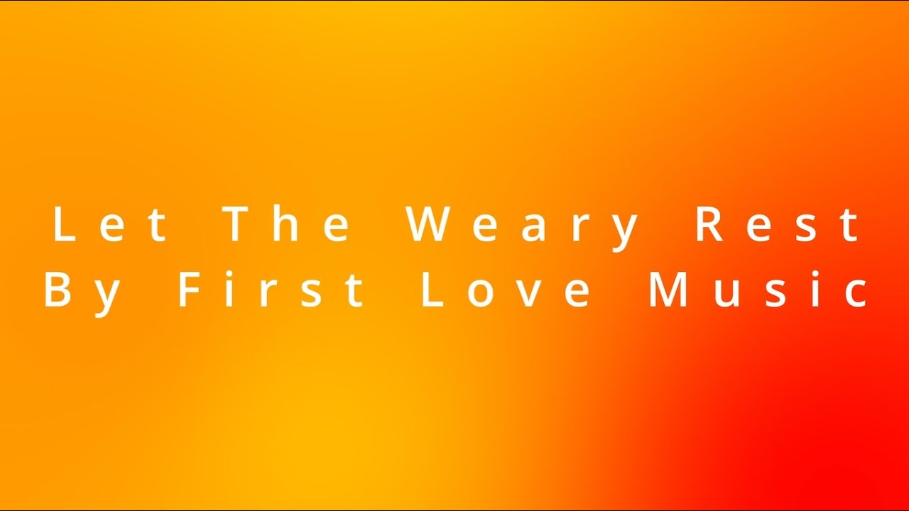 Let The Weary Rest By First Love Music Lyric Video